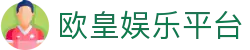 欧皇娱乐平台 | 欧皇娱乐官网 | 官网最新入口